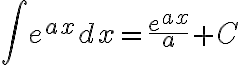 $\int e^{ax}dx=\frac{e^{ax}}{a}+C$